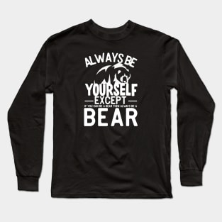 Always be yourself except if you can be a bear then always be a bear Long Sleeve T-Shirt